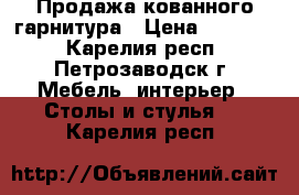 Продажа кованного гарнитура › Цена ­ 74 000 - Карелия респ., Петрозаводск г. Мебель, интерьер » Столы и стулья   . Карелия респ.